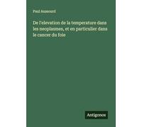 De l'elevation de la temperature dans les neoplasmes, et en particulier dans le cancer du foie
