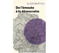 De l'émeute à la démocratie - Alain Bertho - La Dispute - broché - Essai