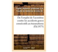 De L'emploi De L'aconitine Contre Les Accidents Graves Consécutifs Au Traumatisme