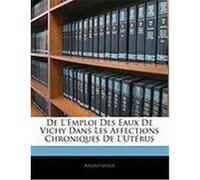de L'Emploi Des Eaux de Vichy Dans Les Affections Chroniques de L'Utrus Anonymous (Auteur)