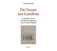 De l'encre aux Lumières La famille Cramer et la librairie genevoise sous l'Ancien Régime - Nicolas Morel - Slatkine Reprints - broché - Essai