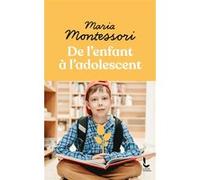 De l'enfant à l'adolescent Maria Montessori (Auteur), Jeanne-Françoise Hutin (Préface), Georgette Bernard (Traduction)