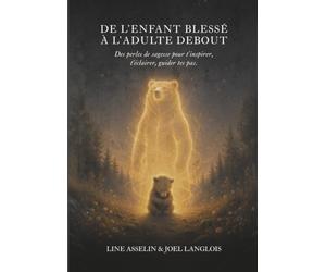 De l'enfant blessé à l'adulte debout: Des perles de sagesse pour t'inspirer, t'éclairer, guider tes pas