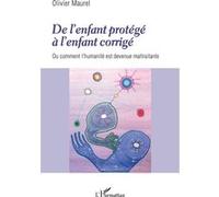 De l'enfant protégé à l'enfant corrigé Ou comment l'humanité est devenue maltraitante - Olivier Maurel - L'harmattan - broché - Etude