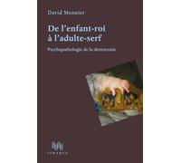 De l'enfant-roi à l'adulte-serf: Psychopathologie de la démocratie