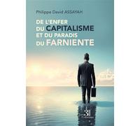 De l'enfer du capitalisme et du paradis du farniente - Philippe David Assayah - Trois Colonnes - broché - Essai