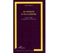 De l'épargne et de la dépense Essai de sociologie de l'organisation et de l'institution - Claude Giraud - L'harmattan - broché - Essai