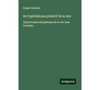 De l'epithélioma primitif de la rate: Hypertrophie idiopathique de la rate sans leucémie