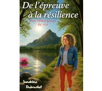 De l'épreuve à la résilience: Mon témoignage de vie