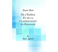 De l'Espèce Et de la Classification en Zoologie (Classic Reprint)