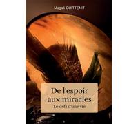 De l'espoir aux miracles Le défi d'une vie - Magali Guittenit - Bookelis - broché - Essai