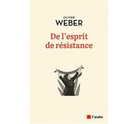 De l'esprit de résistance - Olivier Weber - L'aube Eds De - broché - Essai