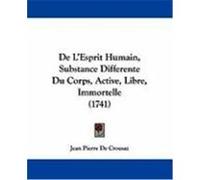 de L'Esprit Humain, Substance Differente Du Corps, Active, Libre, Immortelle (1741) De Crousaz, Jean Pierre (Auteur)