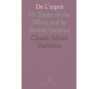 De L'esprit: Or Essays on the Mind, and Its Several Faculties