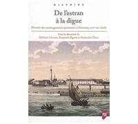 De L'estran À La Digue - Histoire Des Aménagements Portuaires Et Littoraux, Xvie-Xxe Siècle