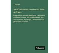 De l'établissement des chemins de fer en France: Cinquième et dernière publication, De plusieurs économies a opérer, soit immédiatement, soit dans un ... Derniers voeux ou pétition aux chambres