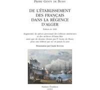 De l'établissement des français dans la régence d'alger Pierre Genty De Bussy (Auteur), Claude Bontems (Editeur du volume)