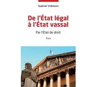 De l'Etat légal à l'Etat vassal: Par l'Etat de droit Essai