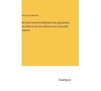 De L'état Moral Et Intellectuel Des Populations Ouvrières Et De Son Influence Sur Le Taux Des Salaires