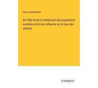 De L'état Moral Et Intellectuel Des Populations Ouvrières Et De Son Influence Sur Le Taux Des Salaires