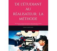 De l'étudiant au réalisateur : la méthode: Des études cinématographiques professionnelles pour transformer vos idées en films ingénieux.
