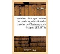 De l'évolution historique du sens des couleurs, réfutation des théories de Gladstone et de Magnus Henri Dor (Auteur)