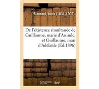 De l'existence simultanée de Guillaume, marie d'Arsinde, et Guillaume, mari d'Adélaïde Louis Blancard (Auteur)