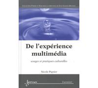De L'expérience Multimédia - Usages Et Pratiques Culturelles