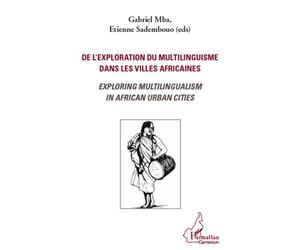 De l'exploration du multilinguisme dans les villes africaines Exploring multilingualism in african urban cities - Etienne Sadembouo - L'harmattan - broché - Essai