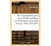 De l'expropriation pour cause d'utilité publique en droit romain et en droit français : thèse