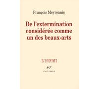 De l'extermination considérée comme un des beaux-arts - François Meyronnis - Gallimard - broché - Etude