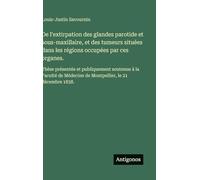 De l'extirpation des glandes parotide et sous-maxillaire, et des tumeurs situées dans les régions occupées par ces organes.: Thèse présentée et ... Médecine de Montpellier, le 21 décembre 1838.
