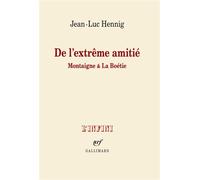 De l'extrême amitié Montaigne & La Boétie - Jean-Luc Hennig - Gallimard - broché - Essai