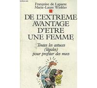 De l'extrême avantage d'être une femme: Toutes les astuces, légales, pour profiter des mecs