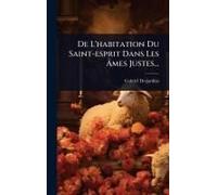 De L'habitation Du Saint-Esprit Dans Les ÃMes Justes...