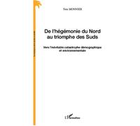 De l'hégémonie du Nord au triomphe des Suds Vers l'inévitable catastrophe démographique et environnementale - Yves Monnier - L'harmattan - broché - Essai