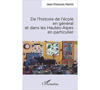 De l'histoire de l'école en général et dans les Hautes-Alpes en particulier - Jean-François Martin - L'harmattan - broché - Etude
