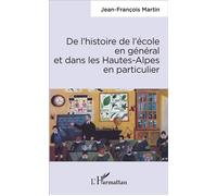 De l'histoire de l'école en général et dans les Hautes-Alpes en particulier - Jean-François Martin - L'harmattan - broché - Etude
