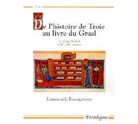 De l'histoire de Troie au livre du Graal: Le temps, le récit (XIIe-XIIIe siècles)