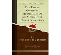 de l'Homme Considéré Moralement; de Ses Moeurs, Et de Celles Des Animaux, Vol. 1 (Classic Reprint)