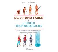 De l'homo faber à l'homo technologicus Essai sur l'évolution problématique de l'intelligence humaine - Jean-Pierre Nakhlé - L'harmattan - broché - Essai