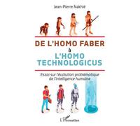 De l'homo faber à l'homo technologicus Essai sur l'évolution problématique de l'intelligence humaine - Jean-Pierre Nakhlé - L'harmattan - broché - Essai
