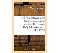 De l'hospitalisation des femmes en couches infectées Statistique comparée du service d'isolement et des services généraux de l'hôpital Lariboisière - Charles Maygrier - Hachette Bnf - broché - Livre