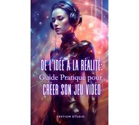 De l'idée à la réalité: Guide pratique pour Créer son jeu vidéo