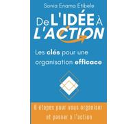 De l'idée à l'action: Les clés pour une organisation efficace