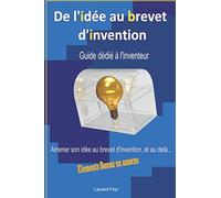 De l'idée au brevet d'invention: guide dédié à l'inventeur