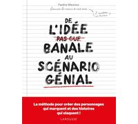 De l'idée banale au scénario génial: La méthode pour créer des personnages qui marquent et des histoires qui claquent !