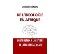 De l'idéologie en Afrique: Contribution à la critique de l'idéalisme africain
