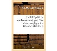 De l'Illégalité du remboursement, précédée d'une supplique à la Chambre Nicolas-Louis-Marie Magon La Gervaisais (Auteur)