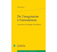 De l'imagination à l'entendement La puissance du langage chez Spinoza - Céline Hervet - Classiques Garnier - broché - Etude